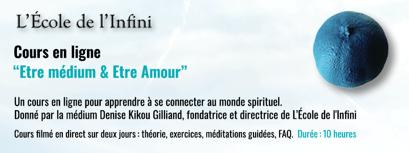 Cours en ligne “Etre médium & Etre Amour”, pour apprendre à se connecter au monde spirituel. Donné par la médium Denise Kikou Gilliand, fondatrice et directrice de L’École de l’Infini.